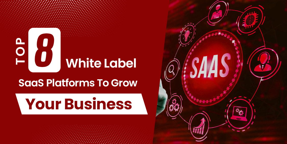 Top 8 White Label SaaS Platforms To Grow Your Business